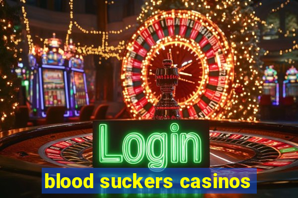 blood suckers casinos